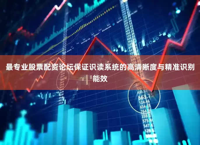 最专业股票配资论坛保证识读系统的高清晰度与精准识别能效
