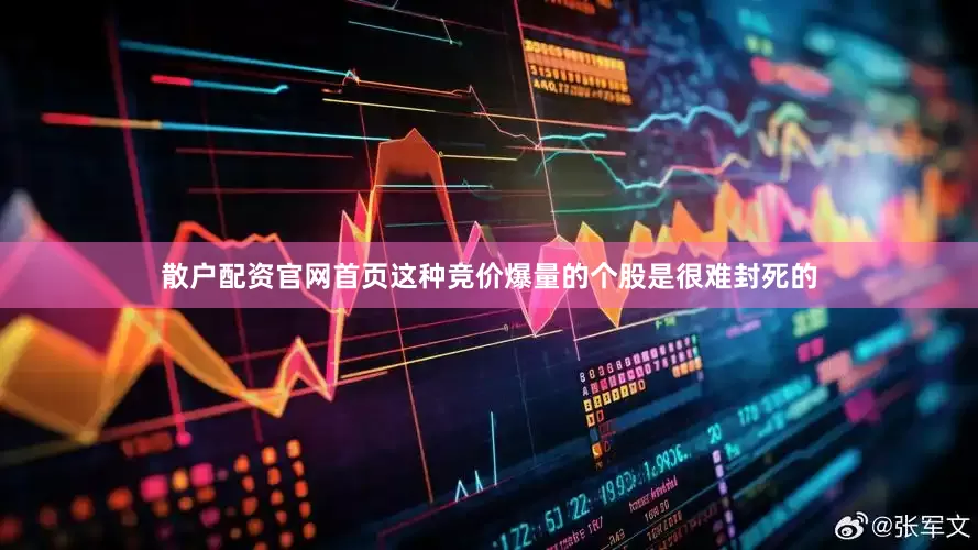 散户配资官网首页这种竞价爆量的个股是很难封死的