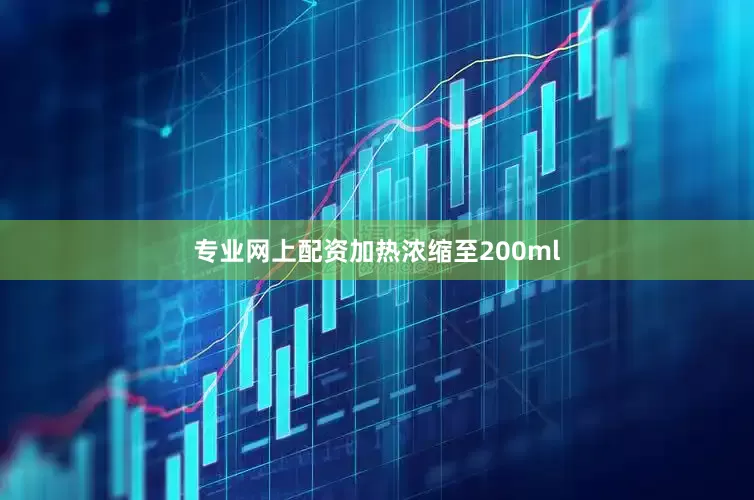 专业网上配资加热浓缩至200ml