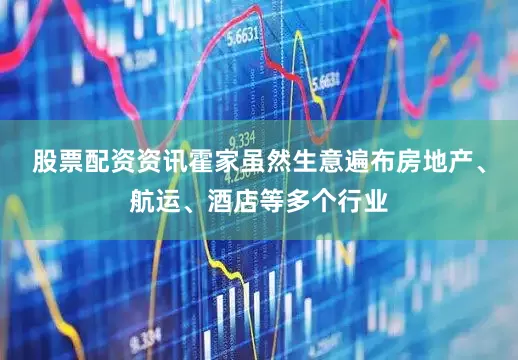 股票配资资讯霍家虽然生意遍布房地产、航运、酒店等多个行业