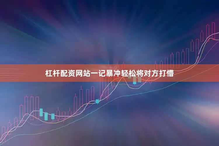 杠杆配资网站一记暴冲轻松将对方打懵