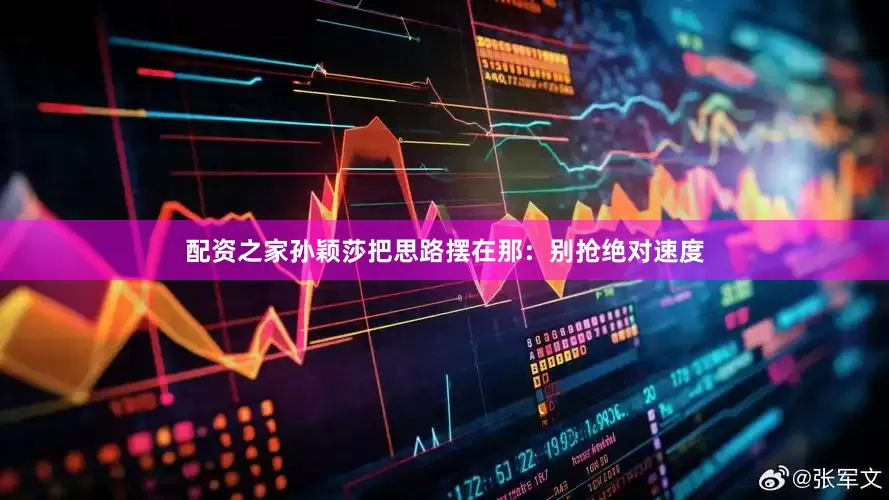 配资之家孙颖莎把思路摆在那：别抢绝对速度