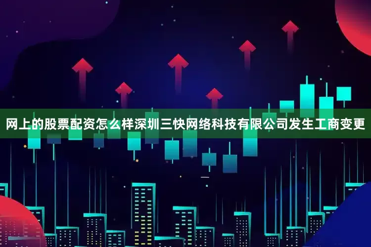 网上的股票配资怎么样深圳三快网络科技有限公司发生工商变更