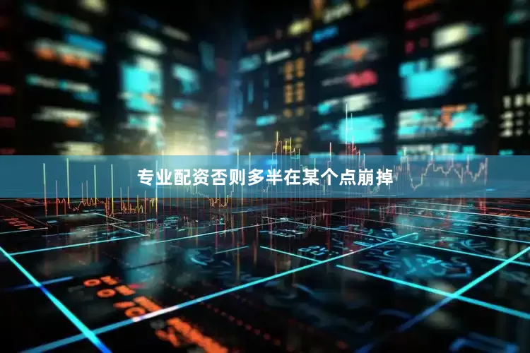 专业配资否则多半在某个点崩掉