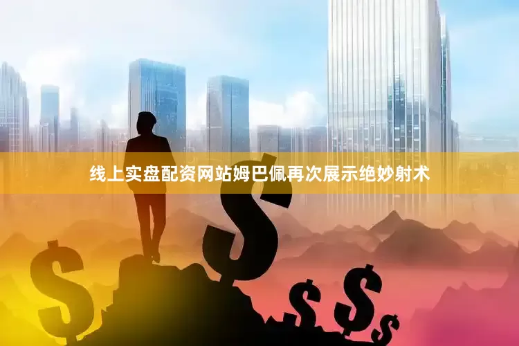 线上实盘配资网站姆巴佩再次展示绝妙射术