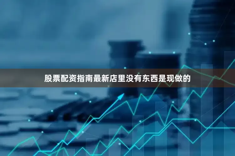 股票配资指南最新店里没有东西是现做的