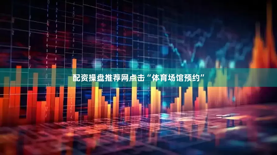 配资操盘推荐网点击“体育场馆预约”