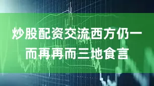 炒股配资交流西方仍一而再再而三地食言