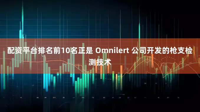 配资平台排名前10名正是 Omnilert 公司开发的枪支检测技术